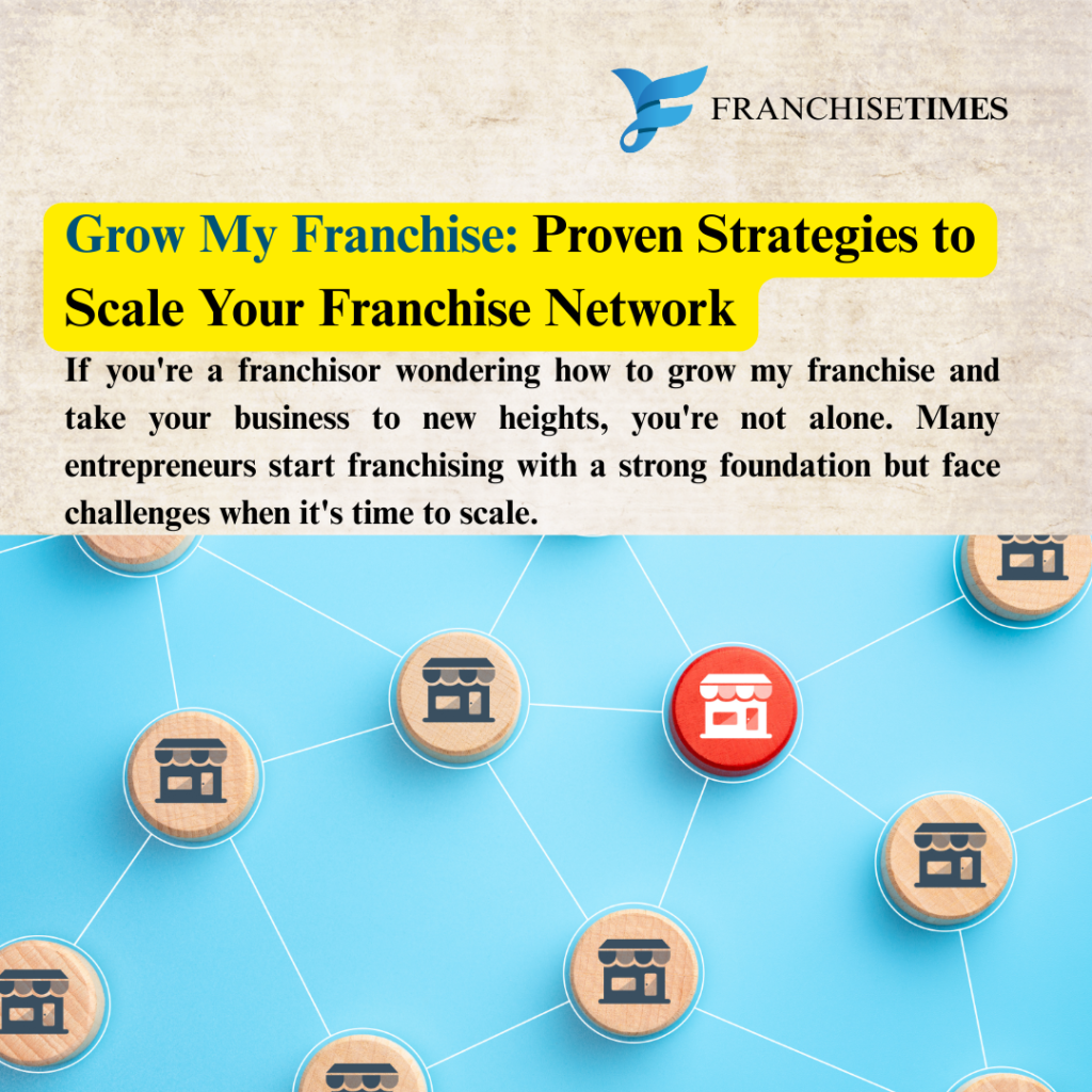 Grow My Franchise: Proven Strategies to Scale Your Franchise Network