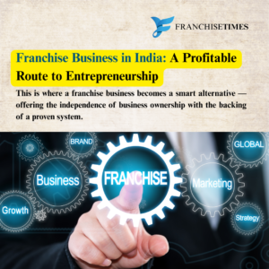 Franchise Business in India: A Profitable Route to Entrepreneurship