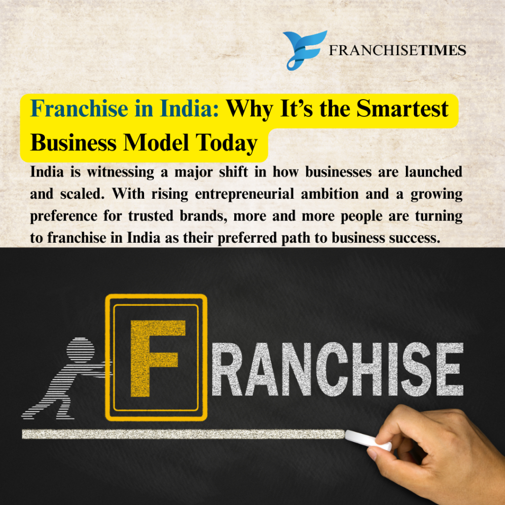 Franchise in India: Why It’s the Smartest Business Model Today