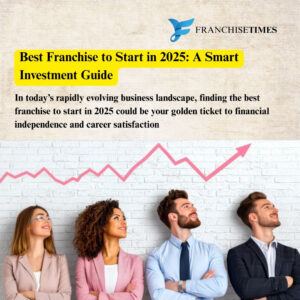 top franchise opportunities to start in 2025