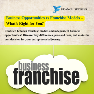 Business Opportunities vs Franchise Models – What’s Right for You?