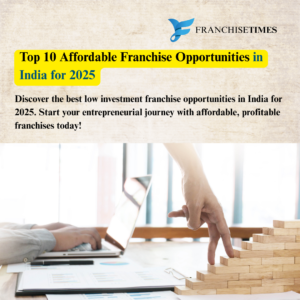 Top 10 Affordable Franchise Opportunities in India for 2025