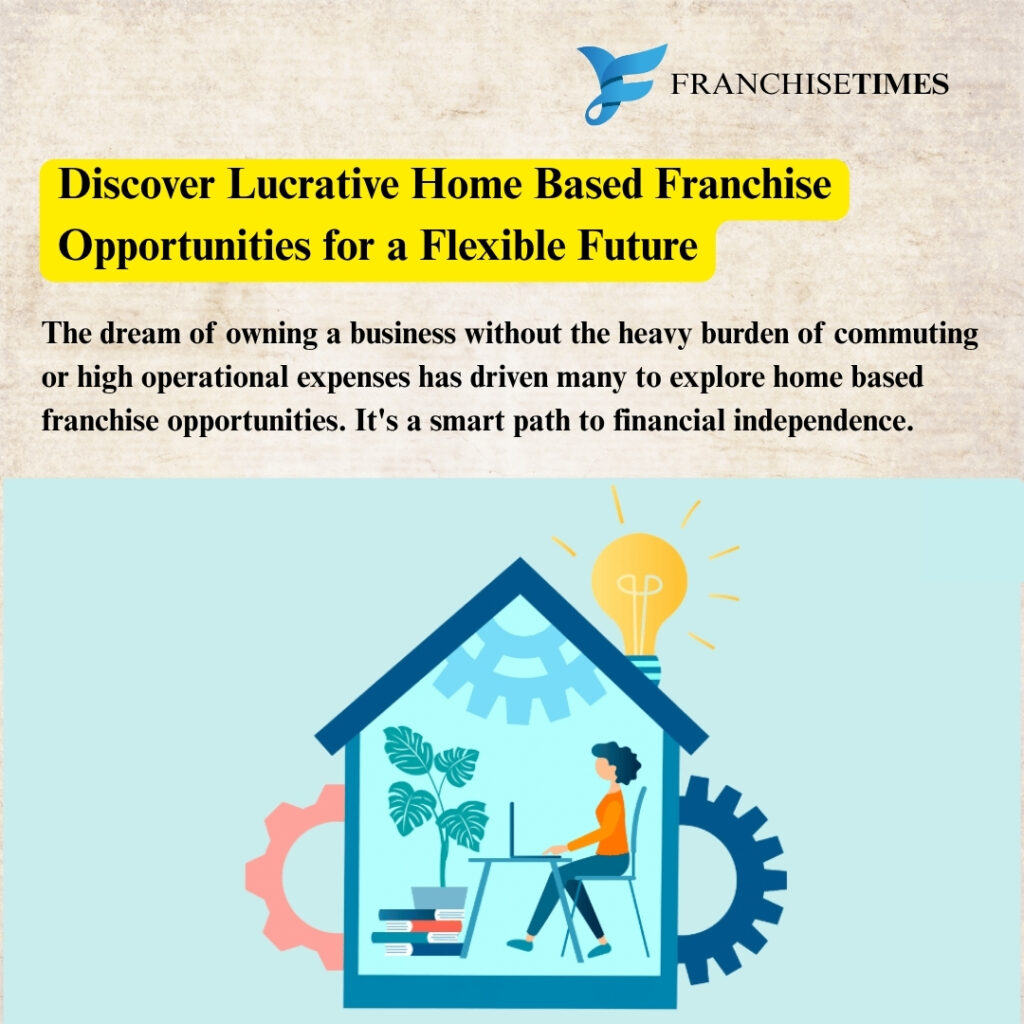 Home Based Franchise Opportunities for Flexible Work